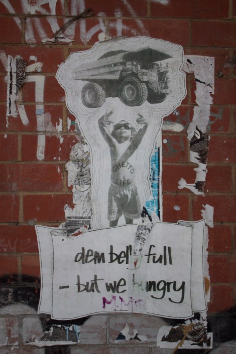 The Old Woolstores - Ok so technically not graffiti, but clever enough to warrant mention: "Dem belly full - but we hungry".